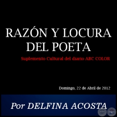 RAZN Y LOCURA DEL POETA - Por DELFINA ACOSTA - Domingo, 22 de Abril de 2012